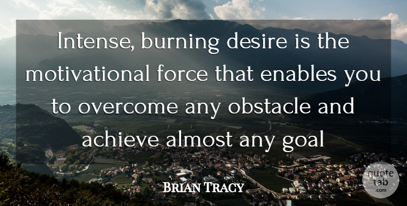 Brian Tracy Quote About Goal, Desire, Overcoming: Intense Burning Desire Is The...