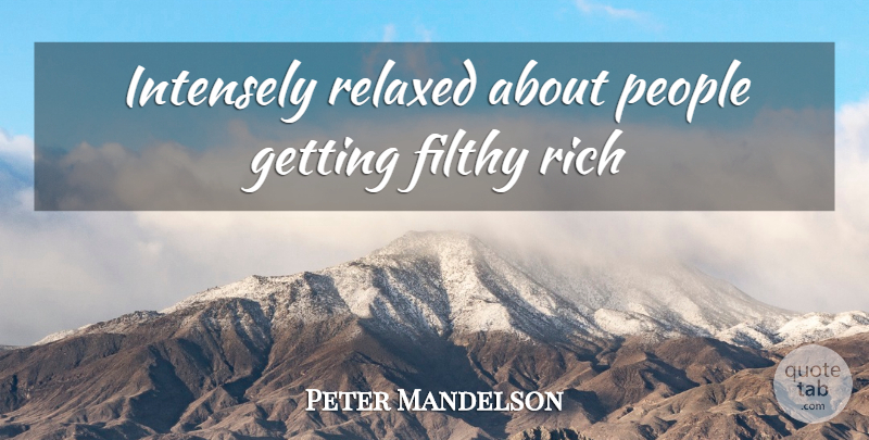 Peter Mandelson Quote About People, Rich, Filthy: Intensely Relaxed About People Getting...