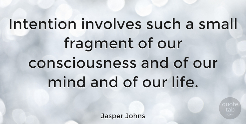 Jasper Johns Quote About Mind, Consciousness, Intention: Intention Involves Such A Small...