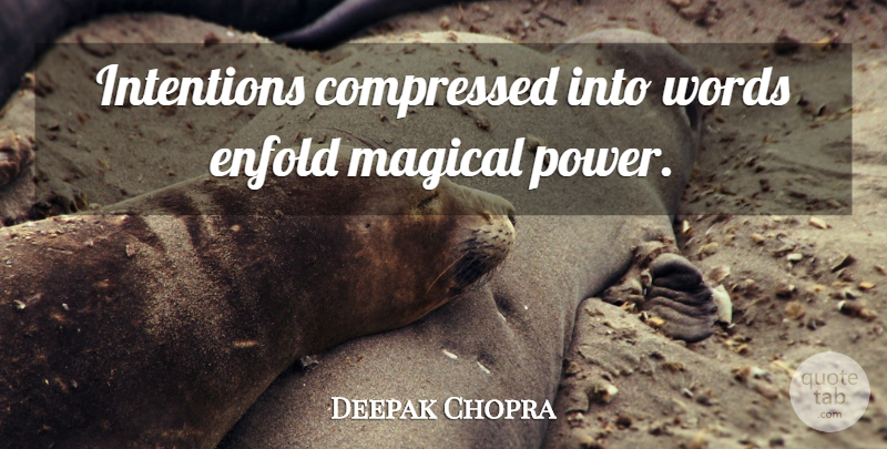 Deepak Chopra Quote About Intention, Power Of Intention: Intentions Compressed Into Words Enfold...