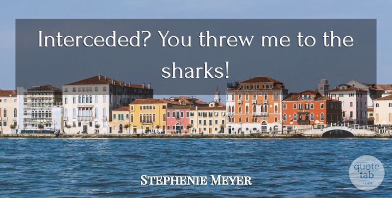 Stephenie Meyer Quote About Sharks, Eclipse: Interceded You Threw Me To...