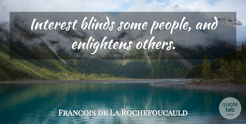 Francois de La Rochefoucauld Quote About People, Enlightening, Interest: Interest Blinds Some People And...