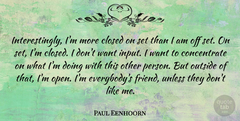 Paul Eenhoorn Quote About Closed, Unless: Interestingly Im More Closed On...