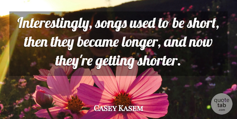 Casey Kasem Quote About Song, Used, Used To Be: Interestingly Songs Used To Be...