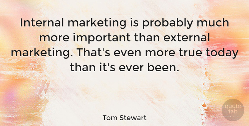 Tom Stewart Quote About American Athlete, External, Internal: Internal Marketing Is Probably Much...