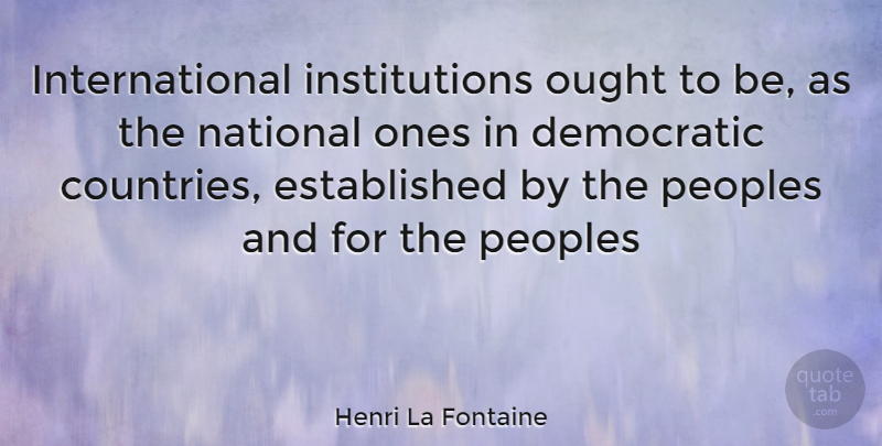 Henri La Fontaine Quote About Country, Shepherds, Slaughterhouses: International Institutions Ought To Be...