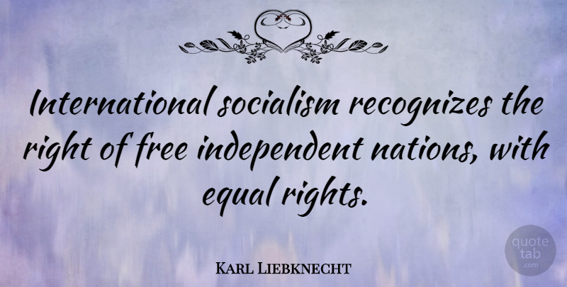 Karl Liebknecht Quote About Independent, Rights, Eugenics: International Socialism Recognizes The Right...