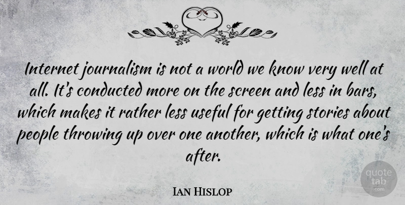 Ian Hislop Quote About People, Bars, Stories: Internet Journalism Is Not A...