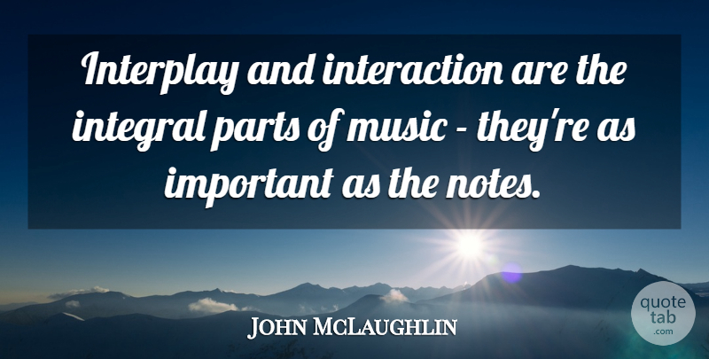 John McLaughlin Quote About Important, Musician, Notes: Interplay And Interaction Are The...