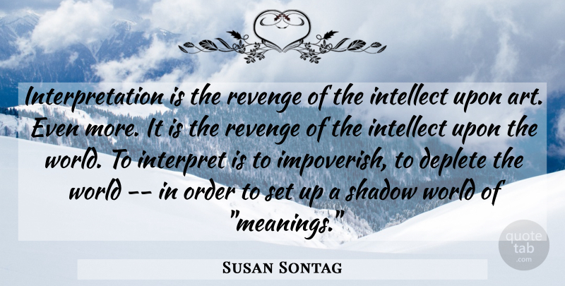 Susan Sontag Quote About Art, Revenge, Order: Interpretation Is The Revenge Of...