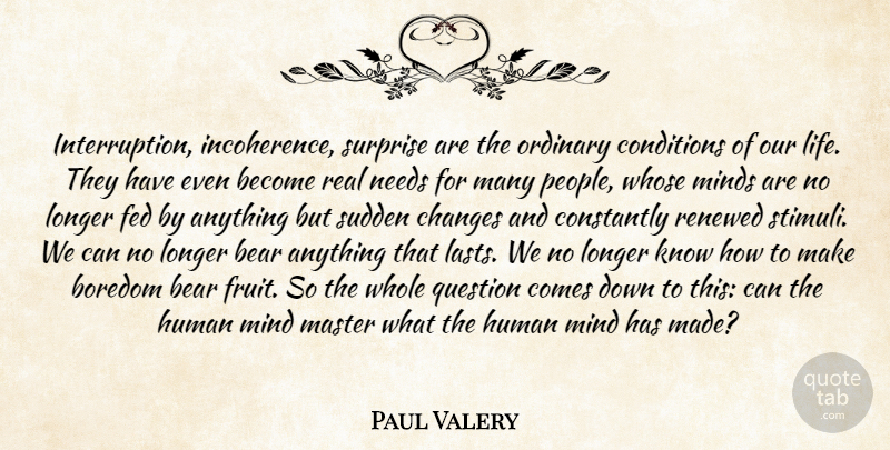 Paul Valery Quote About Real, People, Boredom: Interruption Incoherence Surprise Are The...