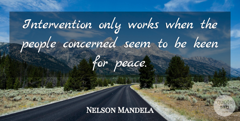 Nelson Mandela Quote About Peace, War, People: Intervention Only Works When The...