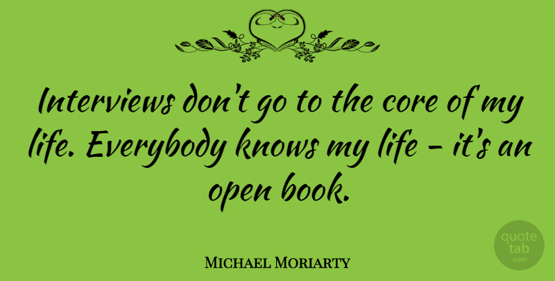 Michael Moriarty Quote About Core, Everybody, Interviews, Knows, Life: Interviews Dont Go To The...