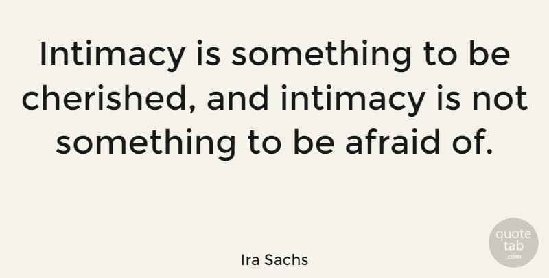 Ira Sachs Quote About undefined: Intimacy Is Something To Be...