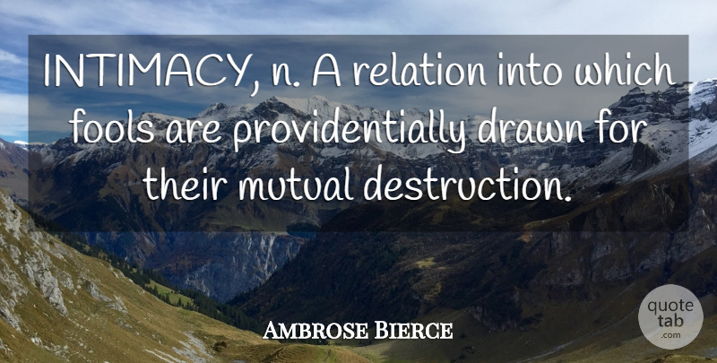 Ambrose Bierce Quote About Fool, Intimacy, Destruction: Intimacy N A Relation Into...