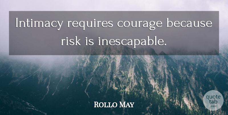 Rollo May Quote About Risk, Intimacy, Self Actualization: Intimacy Requires Courage Because Risk...