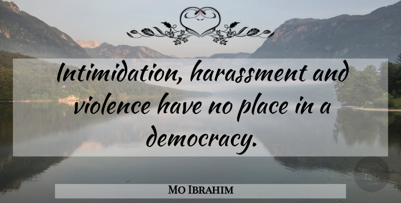 Mo Ibrahim Quote About Harassment: Intimidation Harassment And Violence Have...