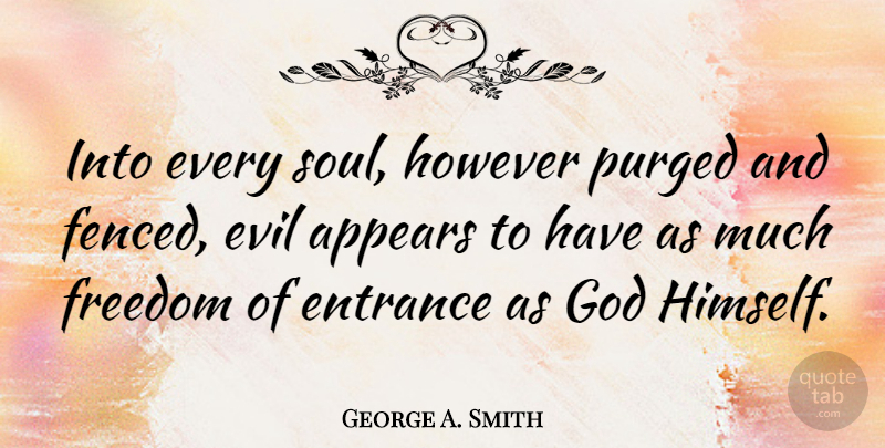 George A. Smith Quote About Evil, Soul, Entrances: Into Every Soul However Purged...