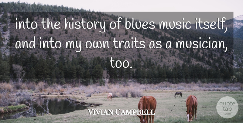 Vivian Campbell Quote About Blues, History, Music, Traits: Into The History Of Blues...