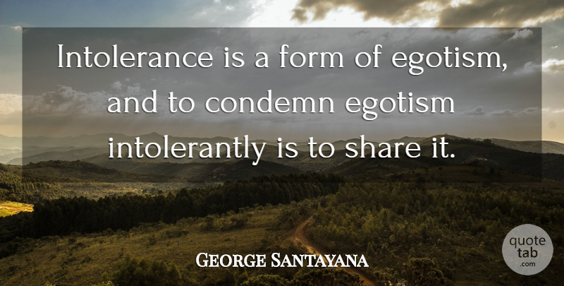 George Santayana Quote About Share, Intolerance, Form: Intolerance Is A Form Of...