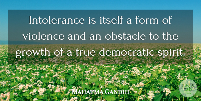Mahatma Gandhi Quote About Inspirational, Peace, Adversity: Intolerance Is Itself A Form...