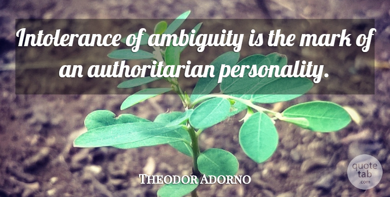 Theodor Adorno Quote About Personality, Tolerance, Mark: Intolerance Of Ambiguity Is The...