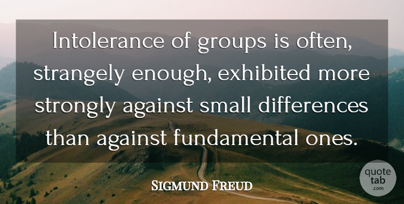 Sigmund Freud Quote About Differences, Fundamentals, Groups: Intolerance Of Groups Is Often...