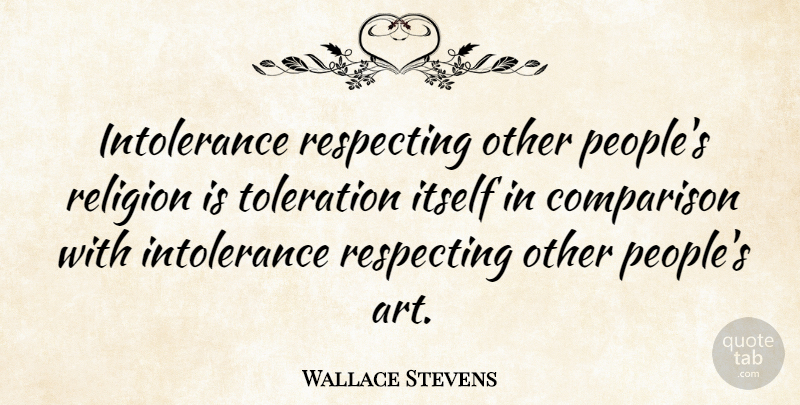 Wallace Stevens Quote About Art, People, Religion: Intolerance Respecting Other Peoples Religion...