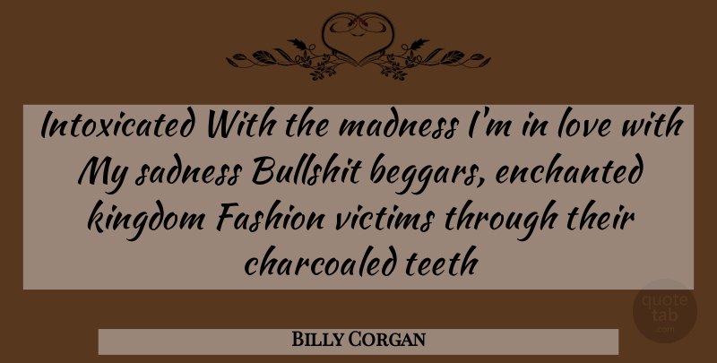 Billy Corgan Quote About Fashion, Sadness, Bullshit: Intoxicated With The Madness Im...