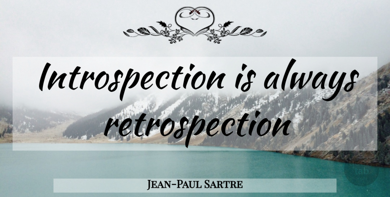 Jean-Paul Sartre Quote About Human Nature, Introspection: Introspection Is Always Retrospection...