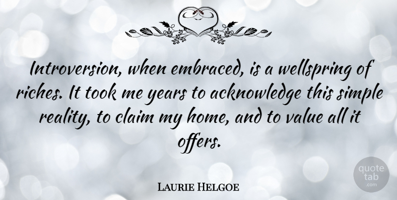 Laurie Helgoe Quote About Claim, Home, Took, Value, Wellspring: Introversion When Embraced Is A...