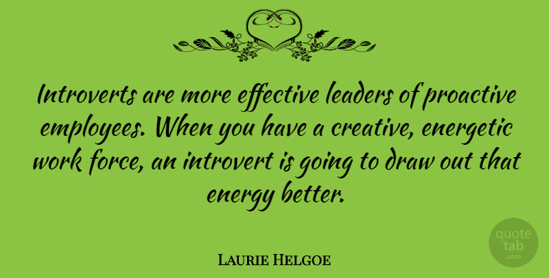 Laurie Helgoe Quote About Creative, Leader, Energy: Introverts Are More Effective Leaders...
