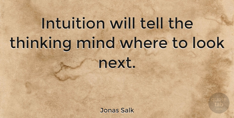 Jonas Salk Quote About Creativity, Thinking, Psychics: Intuition Will Tell The Thinking...
