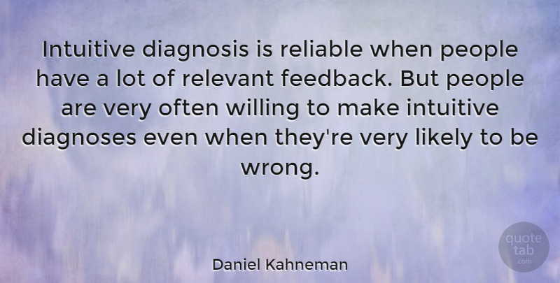 Daniel Kahneman Quote About People, Diagnosis, Feedback: Intuitive Diagnosis Is Reliable When...