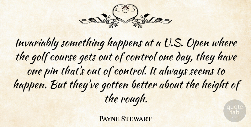 Payne Stewart Quote About American Athlete, Course, Gets, Gotten, Happens: Invariably Something Happens At A...