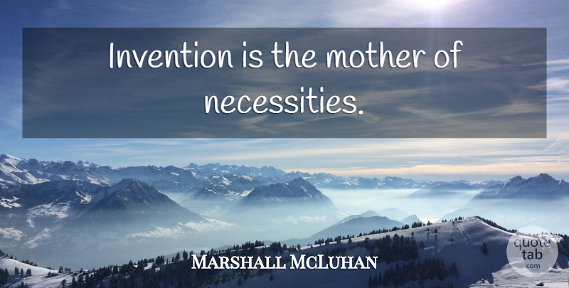 Marshall McLuhan Quote About Mother, Business, Invention: Invention Is The Mother Of...
