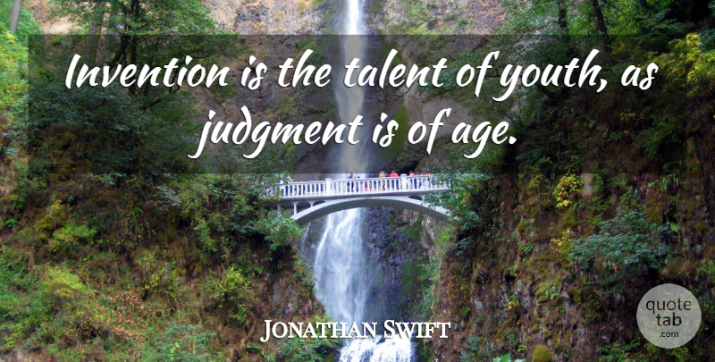 Jonathan Swift Quote About Judging, Age, Literature: Invention Is The Talent Of...