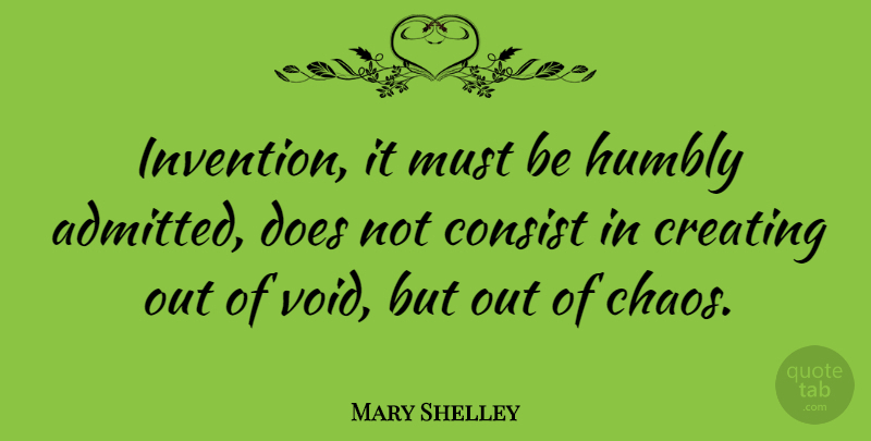 Mary Shelley Quote About Consist, Humbly: Invention It Must Be Humbly...