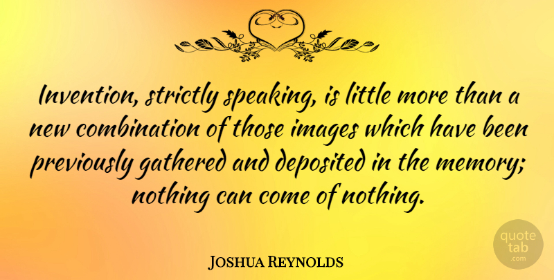 Joshua Reynolds Quote About Gathered, Images, Strictly: Invention Strictly Speaking Is Little...