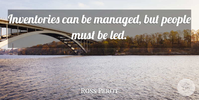 Ross Perot Quote About Leadership, Business, People: Inventories Can Be Managed But...