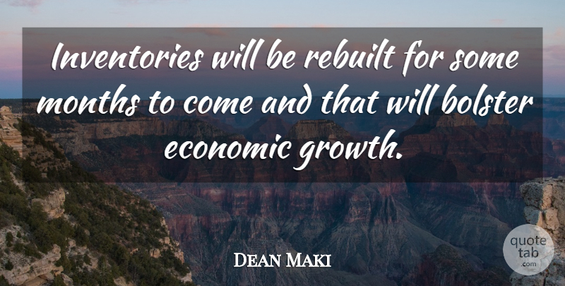 Dean Maki Quote About Bolster, Economic, Economy And Economics, Months: Inventories Will Be Rebuilt For...