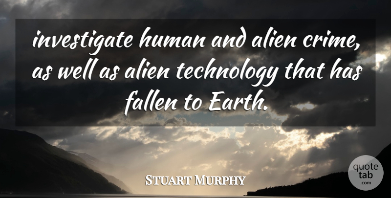 Stuart Murphy Quote About Alien, Fallen, Human, Technology: Investigate Human And Alien Crime...