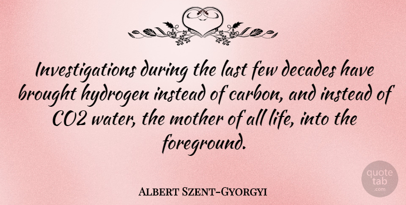 Albert Szent-Gyorgyi Quote About Mother, Water, Lasts: Investigations During The Last Few...