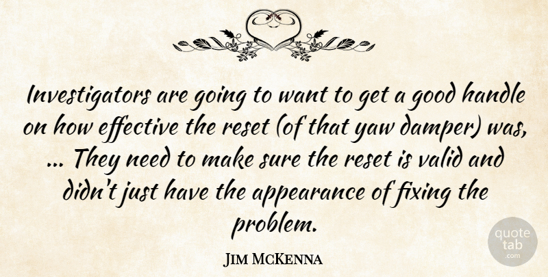 Jim McKenna Quote About Appearance, Effective, Fixing, Good, Handle: Investigators Are Going To Want...