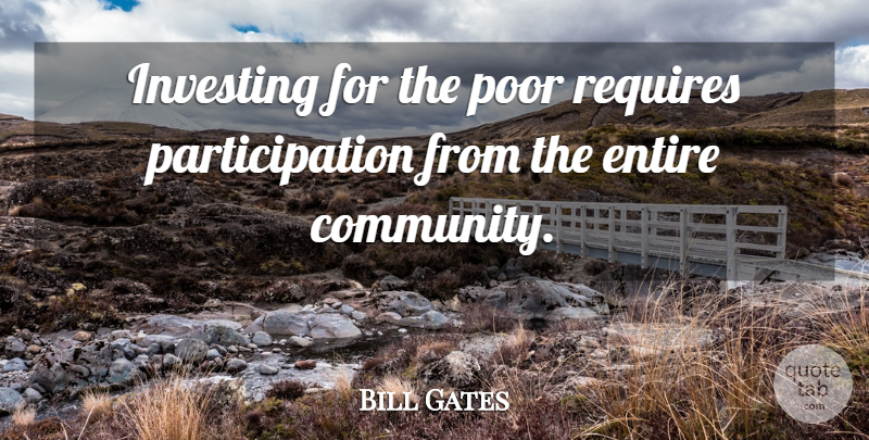 Bill Gates Quote About Community, Investing, Poor: Investing For The Poor Requires...
