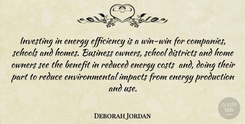 Deborah Jordan Quote About Benefit, Business, Costs, Districts, Efficiency: Investing In Energy Efficiency Is...