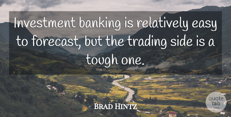 Brad Hintz Quote About Banking, Easy, Investment, Relatively, Side: Investment Banking Is Relatively Easy...