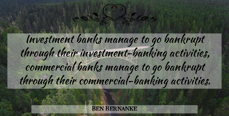 Ben Bernanke Quote About Commercial Banks, Banking, Investment: Investment Banks Manage To Go...