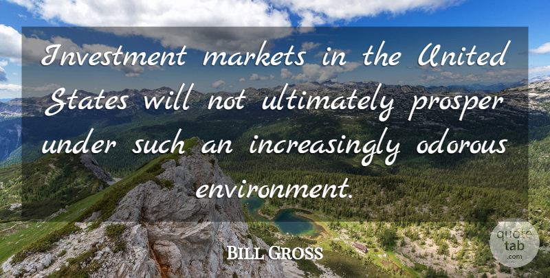 Bill Gross Quote About Investment, Markets, Prosper, States, Ultimately: Investment Markets In The United...