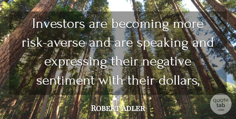 Robert Adler Quote About Becoming, Expressing, Investors, Negative, Risk: Investors Are Becoming More Risk...